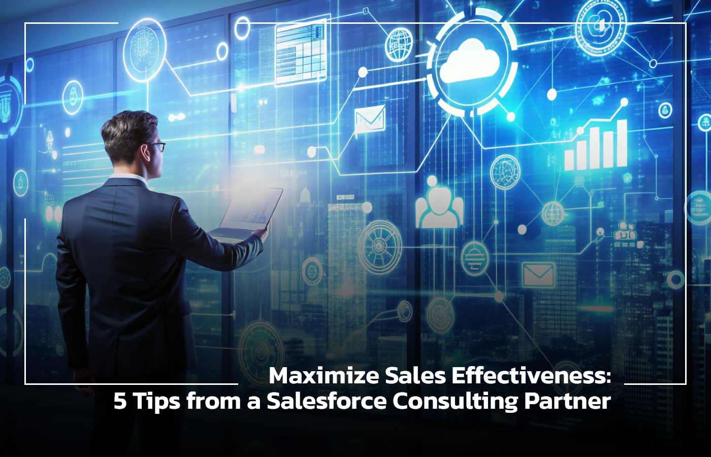 Maximize Sales Effectiveness 5 Tips from a Salesforce Consulting Partner