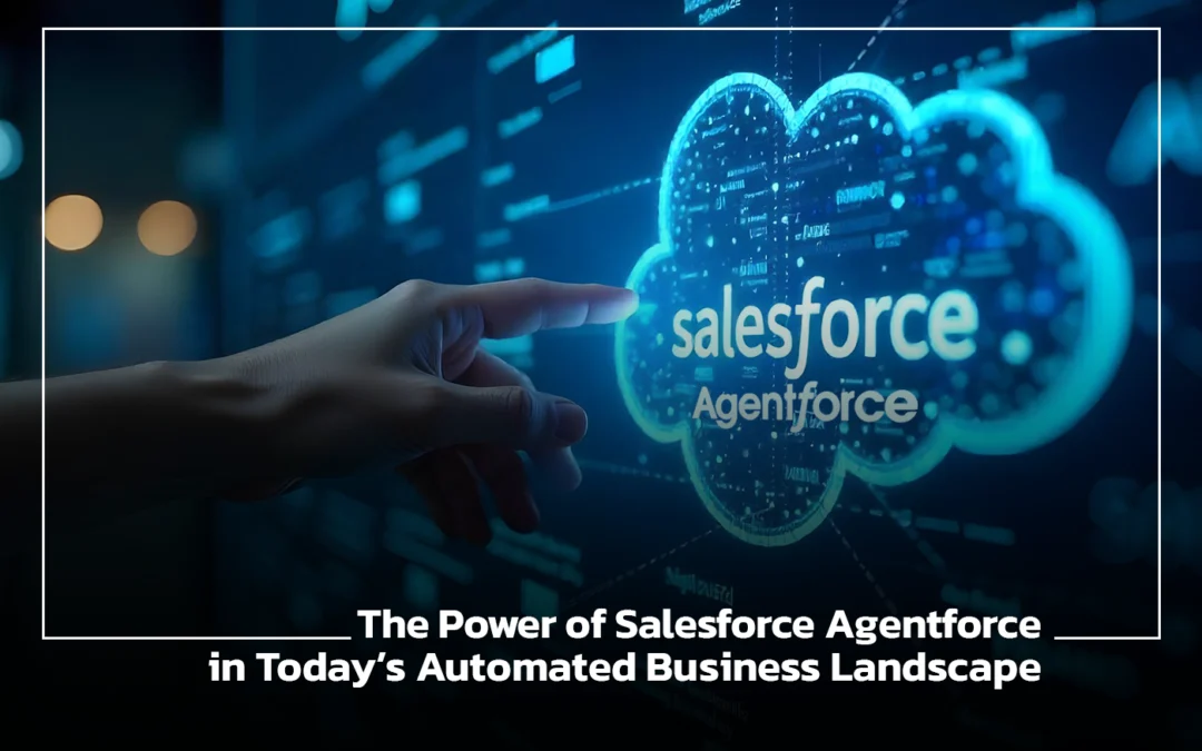 The Power of Salesforce Agentforce in Today’s Automated Business Landscape