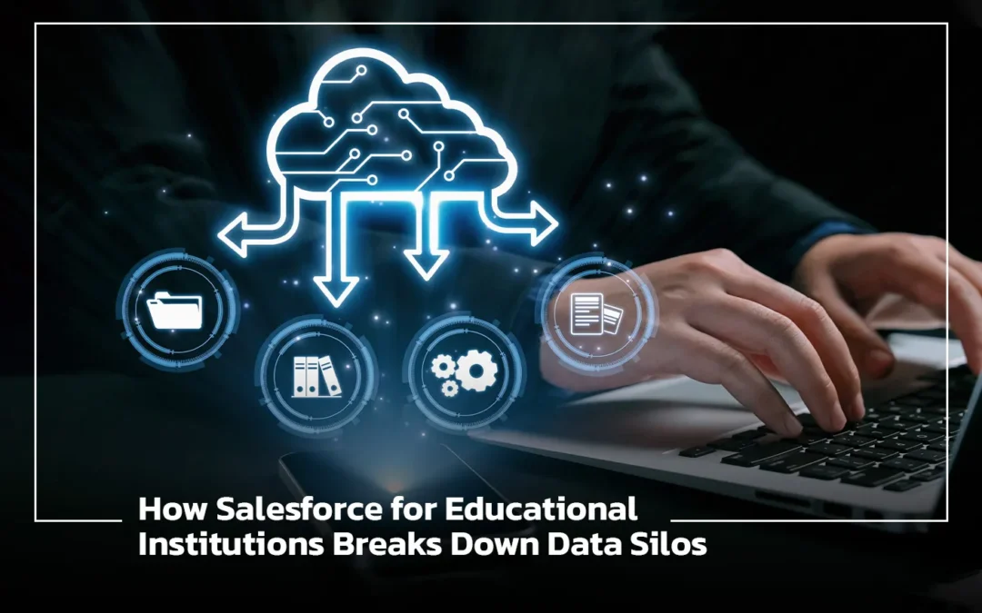 How Salesforce for Educational Institutions Breaks Down Data Silos