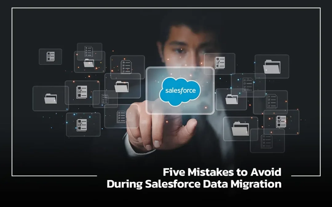 Five Mistakes to Avoid During Salesforce Data Migration