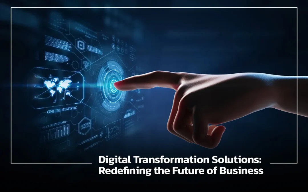 Digital Transformation Solutions: Redefining the Future of Business