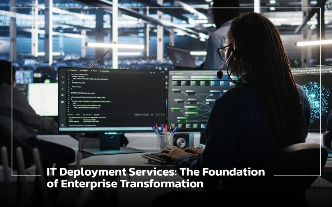 IT Deployment Services: The Foundation of Enterprise Transformation