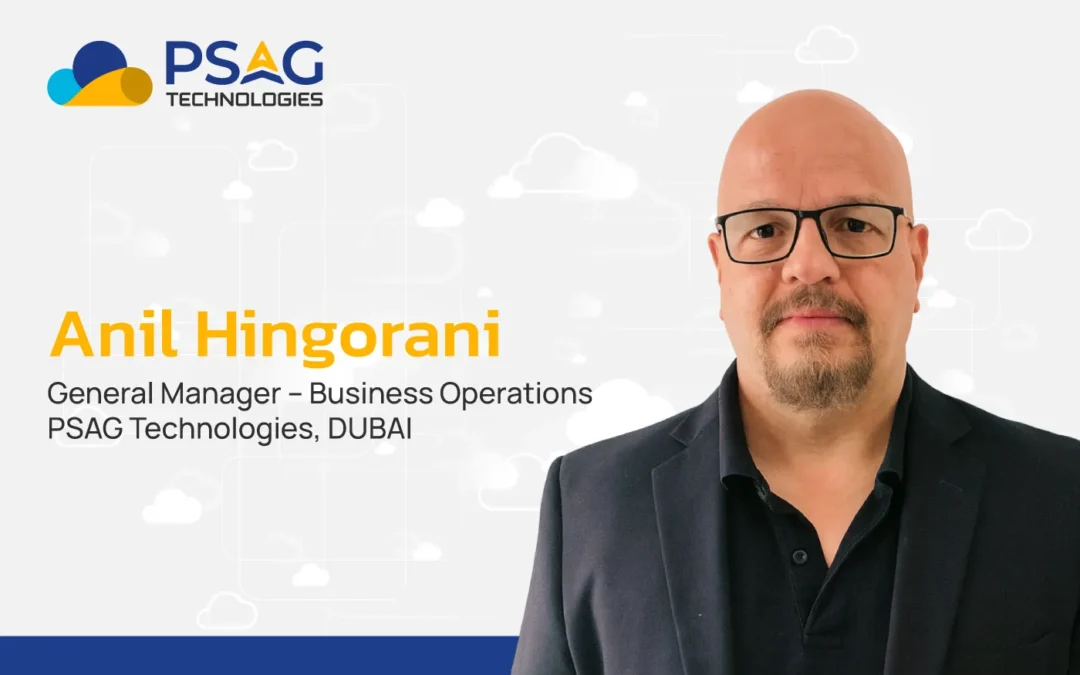 PSAG Technologies Appoints Anil Hingorani as General Manager – Business Operations, Dubai
